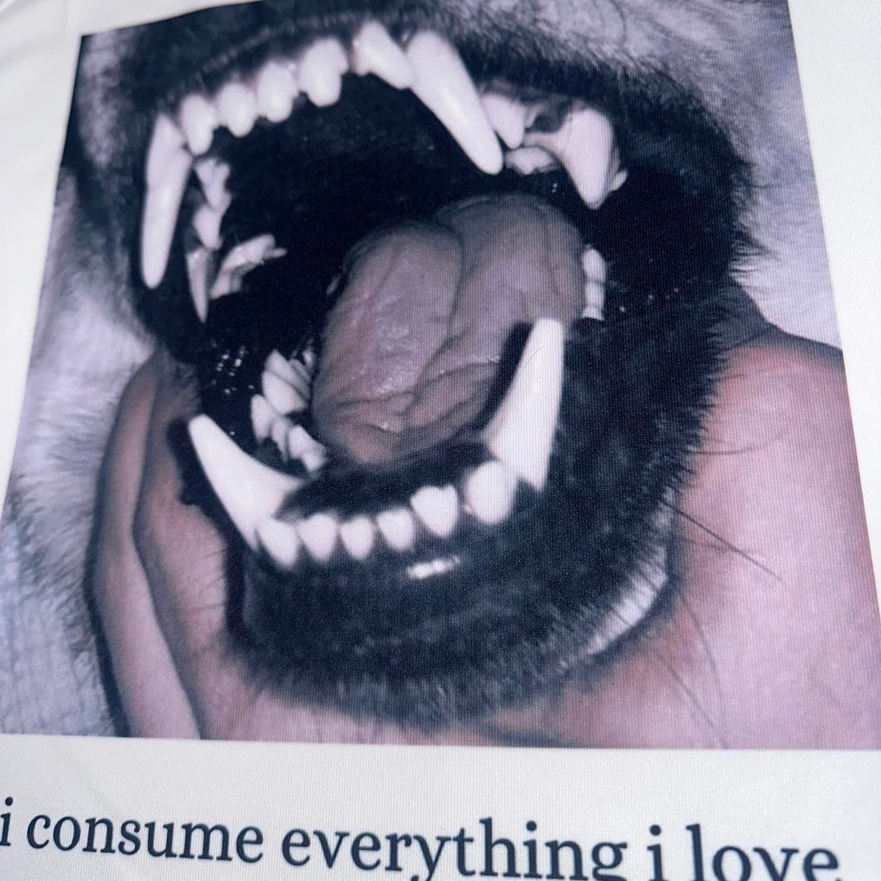everything i love consumes me | i consume everything i love