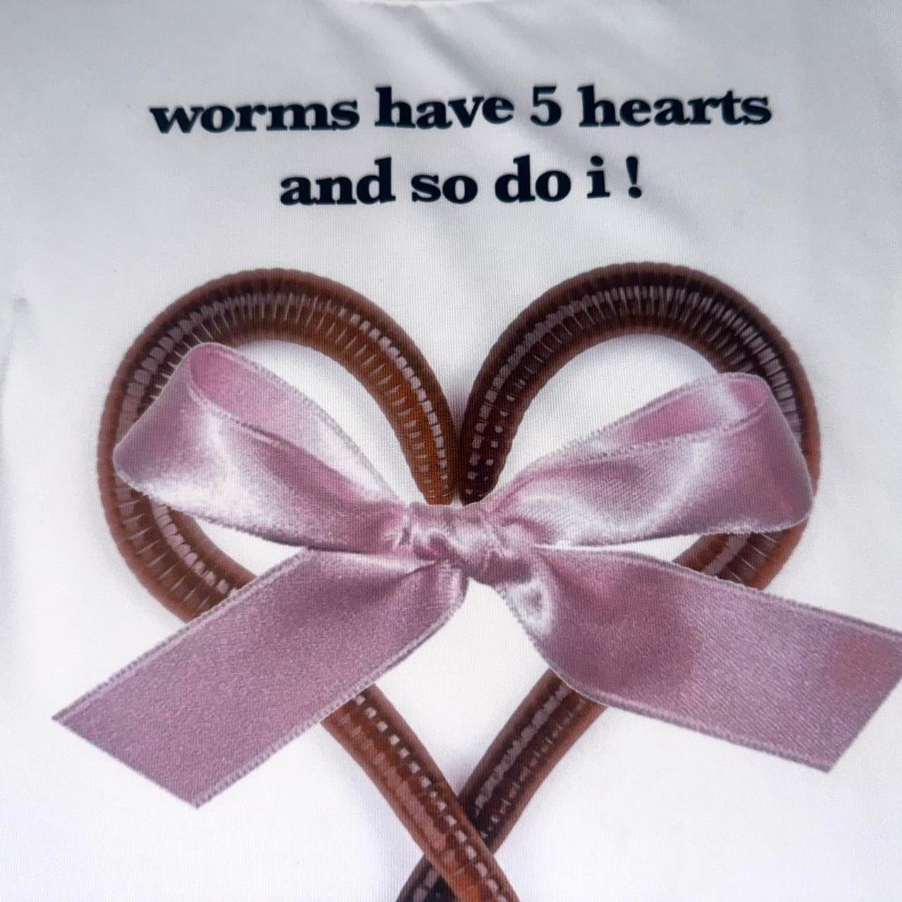 worms have 5 hearts and so do i <3